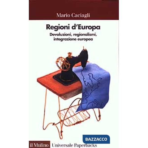 Regioni d'Europa. Devoluzioni, regionalismi, integrazione europea