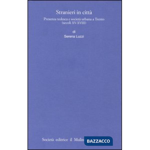 Stranieri in città. Presenza tedesca e società urbana a Trento (secoli XV-XVIII)