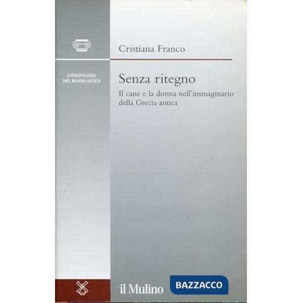 Senza ritegno. Il cane e la donna nell'immaginario della Grecia antica