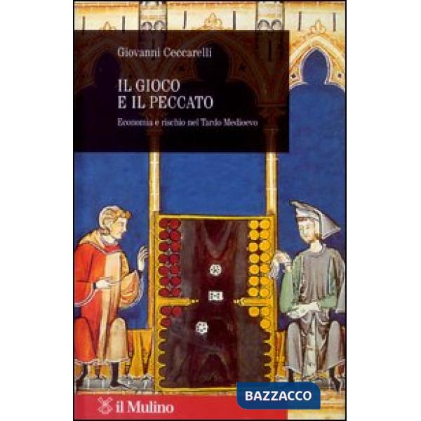 Gioco e il peccato. Economia e rischio nel tardo Medioevo (Il)