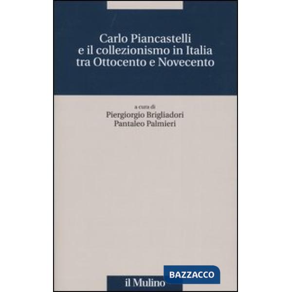Carlo Piancastelli e il collezionismo in Italia tra Ottocento e Novecento