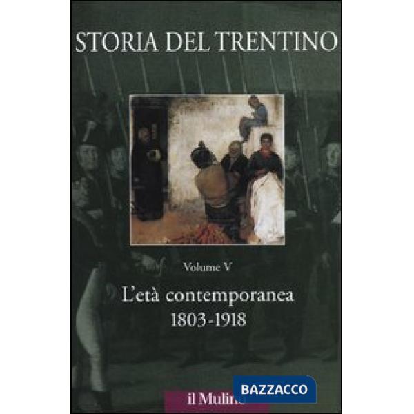 Storia del Trentino. Vol. 5: L'età contemporanea 1803-1918