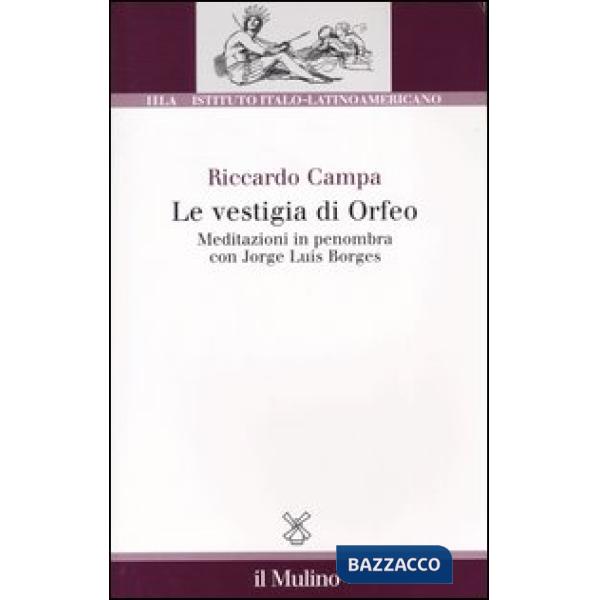 Vestigia di Orfeo. Meditazioni in penombra con Jorge Luis Borges (Le)