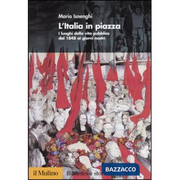 Italia in piazza. I luoghi della vita pubblica dal 1848 ai giorni nostri (L')