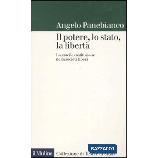 Potere, lo stato, la libertà. La gracile costituzione della società libera (Il)