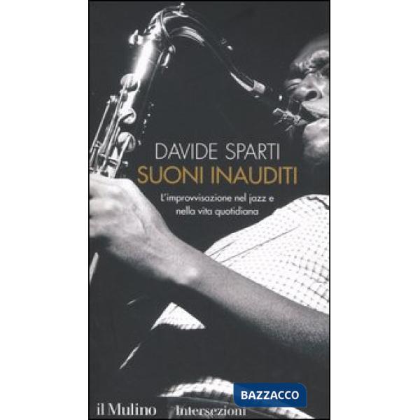 Suoni inauditi. L'improvvisazione nel jazz e nella vita quotidiana
