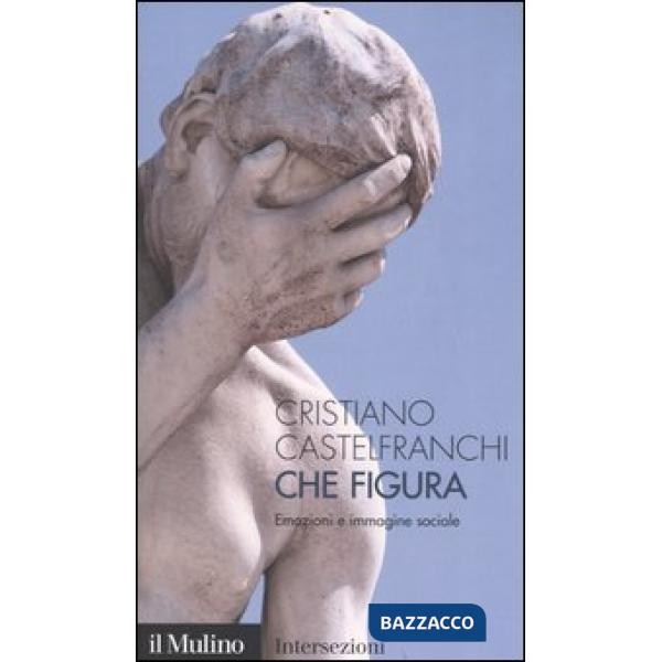 Che figura. Emozioni e immagine sociale