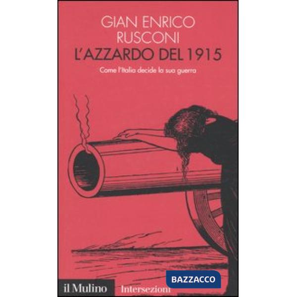 Azzardo del 1915. Come l'Italia decide la sua guerra (L')