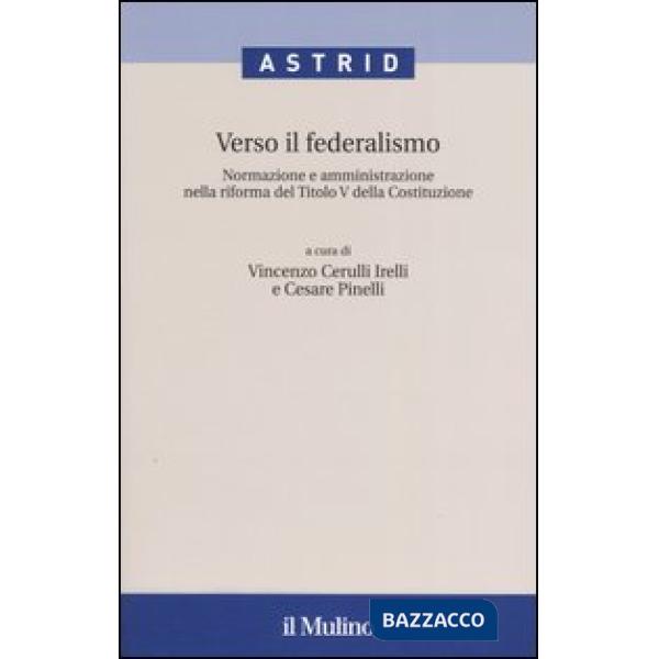 Verso il federalismo. Normazione e amministrazione nella riforma del Titolo V de