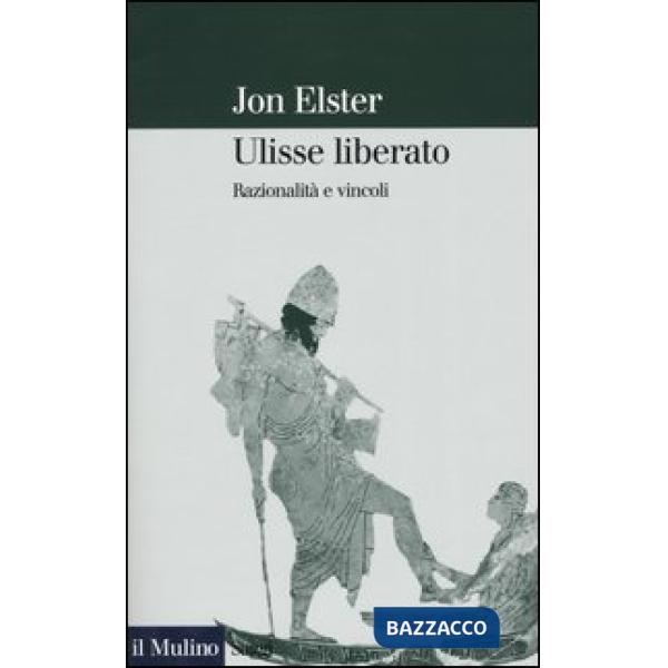 Ulisse liberato. Razionalità e vincoli