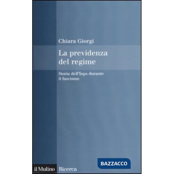Previdenza del regime. Storia dell'Inps durante il fascismo (La)