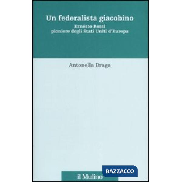 Federalista giacobino. Ernesto Rossi pioniere degli Stati Uniti d'Europa (Un)