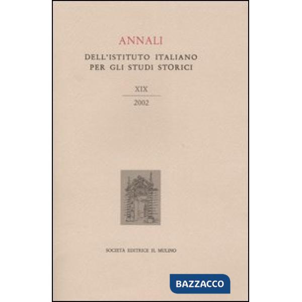 Annali dell'Istituto italiano per gli studi storici (2002). Vol. 19