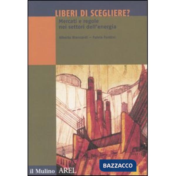 Liberi di scegliere? Mercati e regole nei settori dell'energia