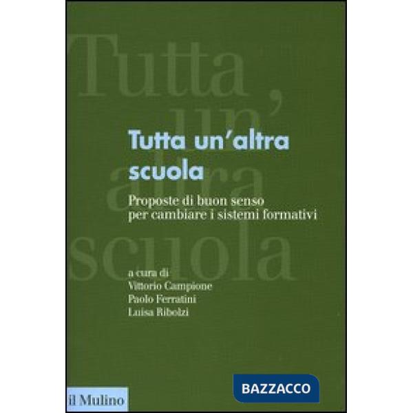 Tutta un'altra scuola. Proposte di buon senso per cambiare i sistemi formativi