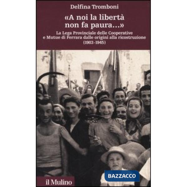 «A noi la libertà non fa paura...» La Lega provinciale delle Cooperative e Mutue