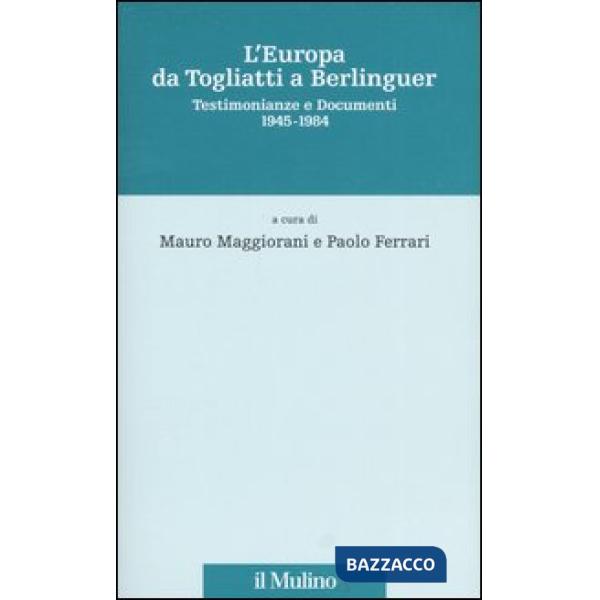 Europa da Togliatti a Berlinguer. Testimonianze e documenti 1945-1984 (L')