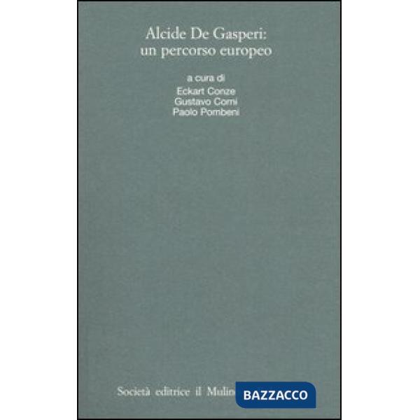 Alcide De Gasperi: un percorso europeo. Atti del Convegno internazionale (Trento