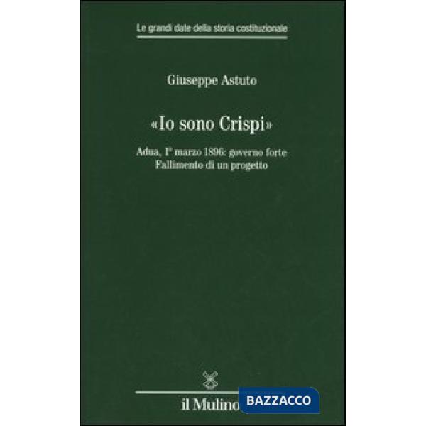 «Io sono Crispi». Adua, 1° marzo 1896: governo forte. Fallimento di un progetto