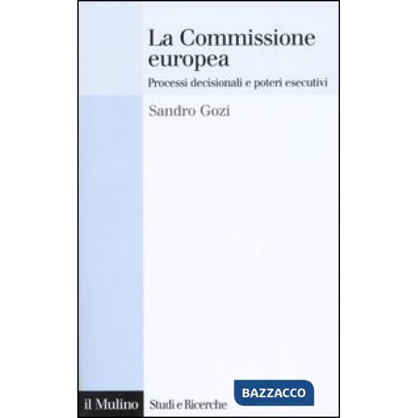 Commissione europea. Processi decisionali e poteri esecutivi (La)
