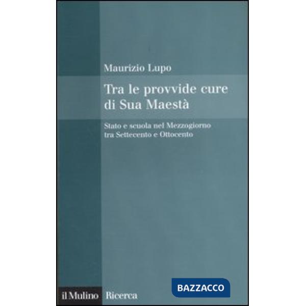Tra le provvide cure di Sua Maestà. Stato e scuola nel Mezzogiorno tra Settecent