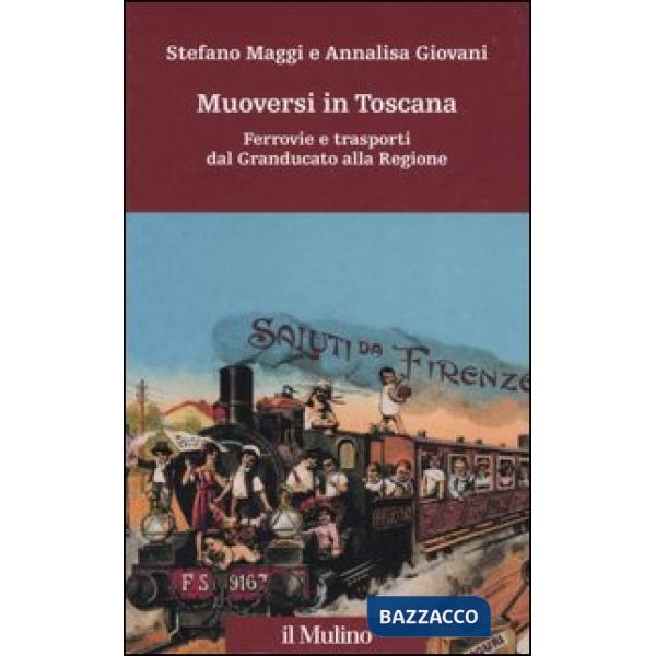 Muoversi in Toscana. Ferrovie e trasporti dal Granducato alla Regione