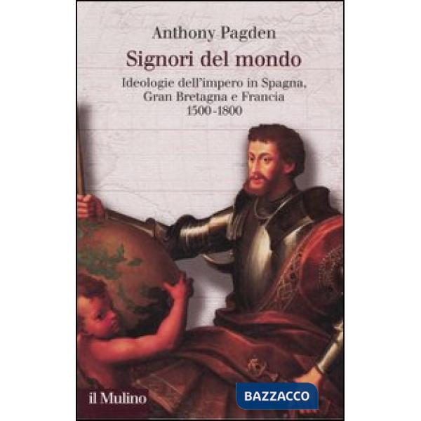 Signori del mondo. Ideologie dell'impero in Spagna, Gran Bretagna e Francia 1500