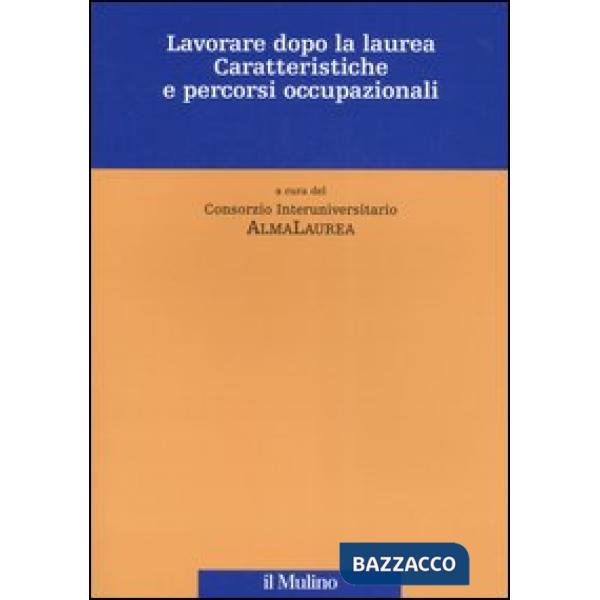 Lavorare dopo la laurea. Caratteristiche e percorsi occupazionali