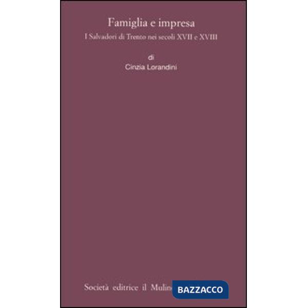Famiglia e impresa. I Salvadori di Trento nei secoli XVII e XVIII