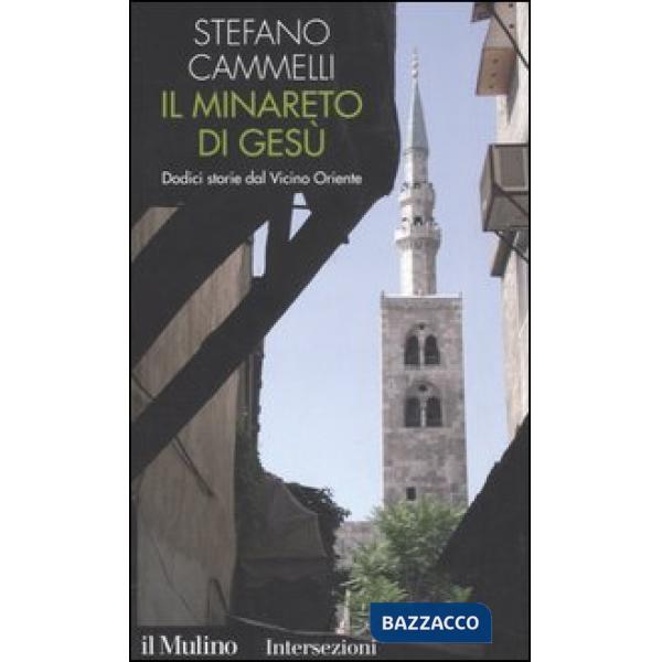 Minareto di Gesù. Dodici storie dal Vicino Oriente (Il)