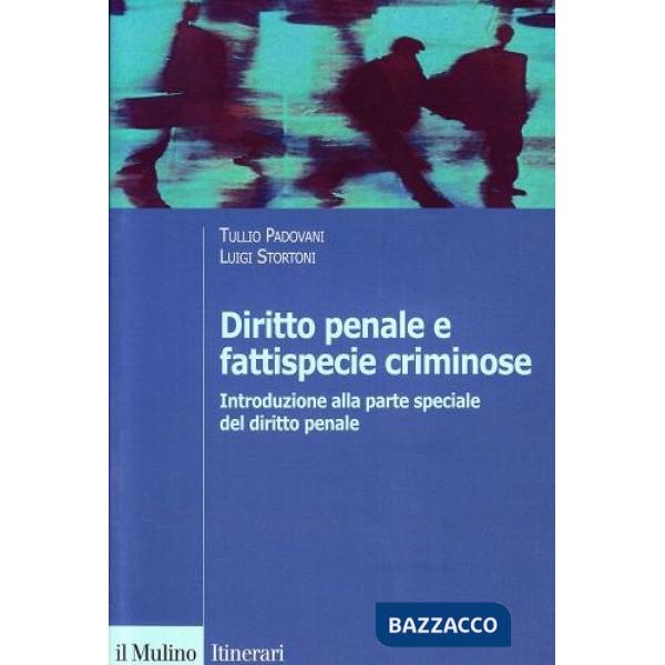Diritto penale e fattispecie criminose. Introduzione alla parte speciale del dir