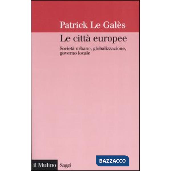 Città europee. Società urbane, globalizzazione, governo locale (Le)