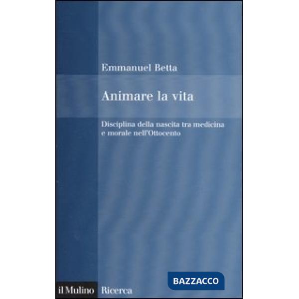 Animare la vita. Disciplina della nascita tra medicina e morale nell'Ottocento