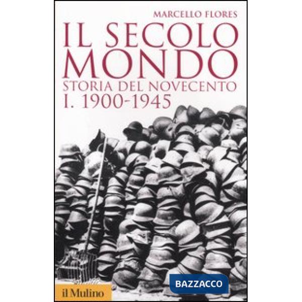 Secolo mondo. Storia del Novecento (Il). Vol. 1: 1900-1945.