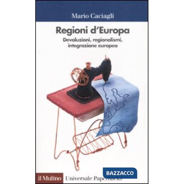 Regioni d'Europa. Devoluzioni, regionalismi, integrazione europea