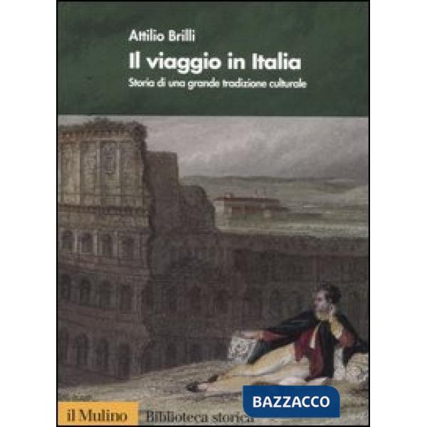 Viaggio in Italia. Storia di una grande tradizione culturale (Il)