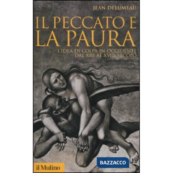 Peccato e la paura. L'idea di colpa in Occidente dal XII al XVIII secolo (Il)