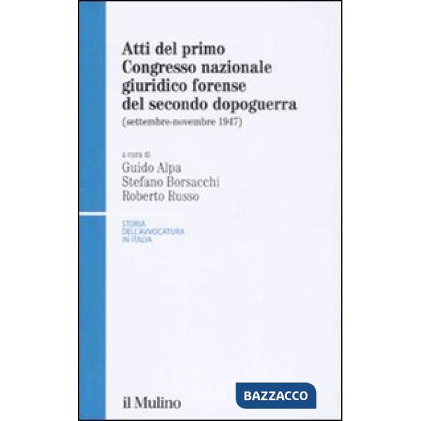 Atti del 1° Congresso nazionale giuridico forense del secondo dopoguerra (settembre-novembre 1947)