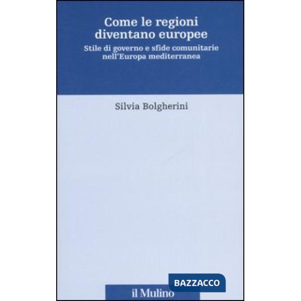 Come le regioni diventano europee. Stile di governo e sfide comunitarie nell'Europa mediterranea