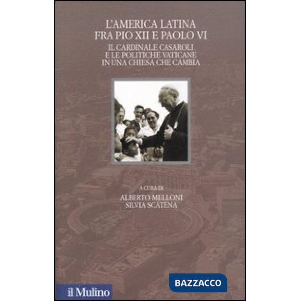 America latina fra Pio XII e Paolo VI. Il cardinale Casaroli e le politiche vati