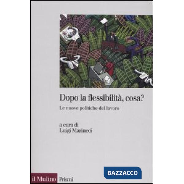 Dopo la flessibilità, cosa? Le nuove politiche del lavoro