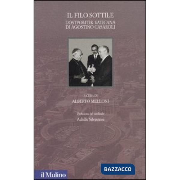 Filo sottile. L'Ostpolitik vaticana di Agostino Casaroli (Il)