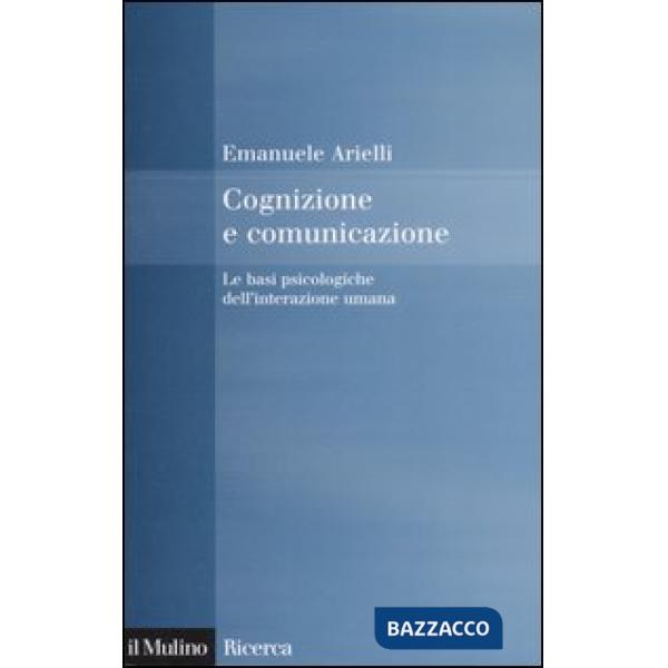 Cognizione e comunicazione. Le basi psicologiche dell'interazione umana