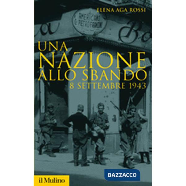 Nazione allo sbando. L'armistizio italiano del settembre 1943 e le sue conseguenze (Una)