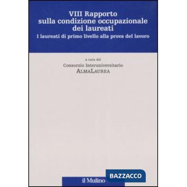 Ottavo rapporto sulla condizione occupazionale dei laureati. I laureati di primo