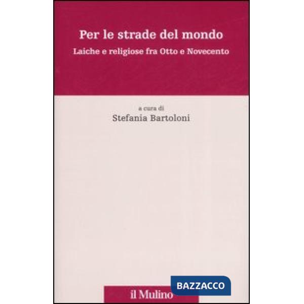 Per le strade del mondo. Laiche e religiose fra Otto e Novecento