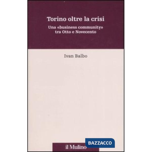Torino oltre la crisi. Una «business community» tra Otto e Novecento