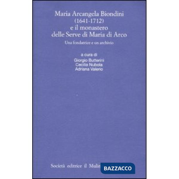 Maria Arcangela Biondini (1641-1712) e il monastero delle Serve di Maria di Arco