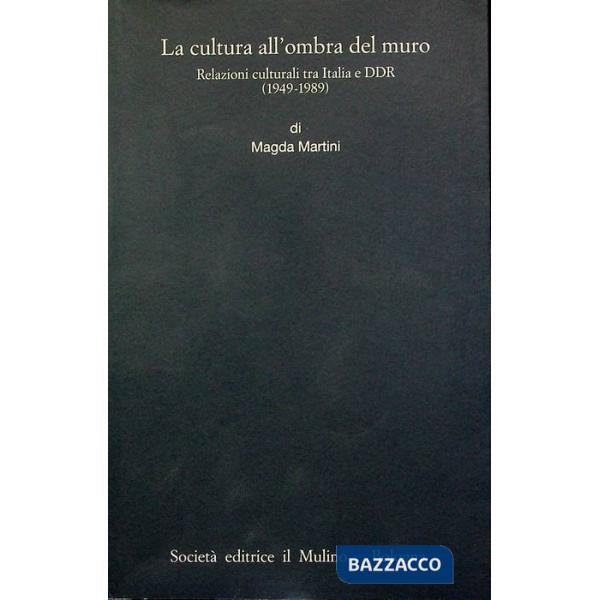 Cultura all'ombra del muro. Relazioni culturali tra Italia e DDR (1949-1989) (La)