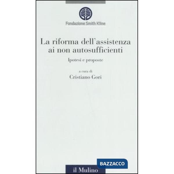 Riforma dell'assistenza ai non autosufficienti. Ipotesi e proposte (La)